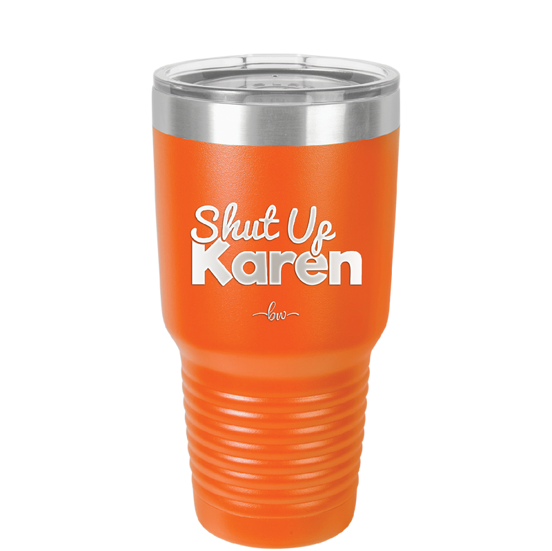 Shut up Karen - Laser Engraved Stainless Steel Drinkware - 2476 -