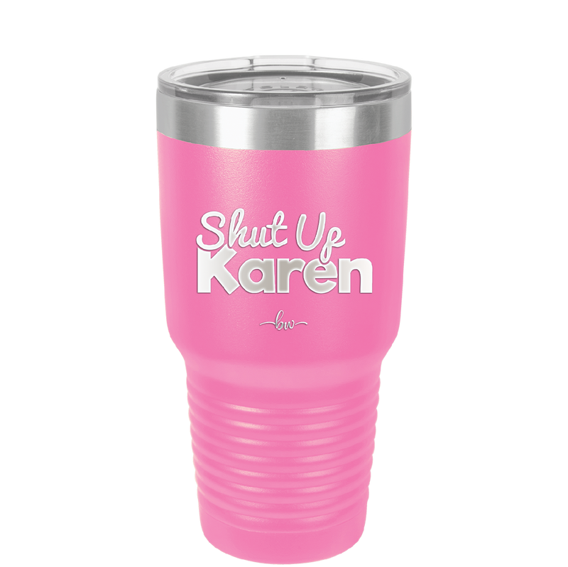 Shut up Karen - Laser Engraved Stainless Steel Drinkware - 2476 -