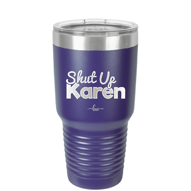 Shut up Karen - Laser Engraved Stainless Steel Drinkware - 2476 -