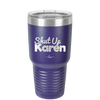 Shut up Karen - Laser Engraved Stainless Steel Drinkware - 2476 -