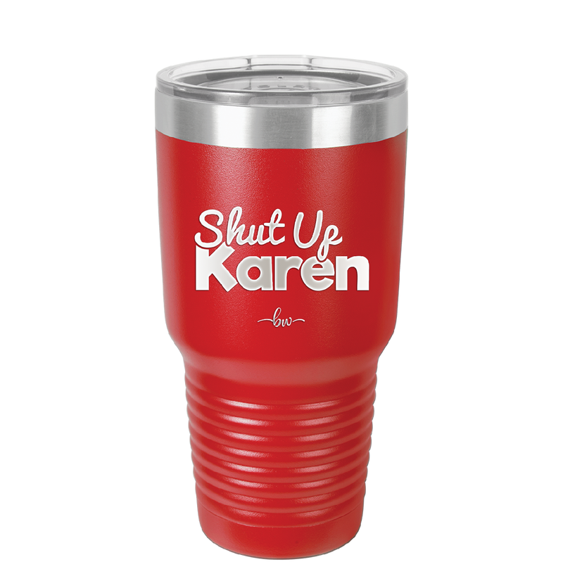 Shut up Karen - Laser Engraved Stainless Steel Drinkware - 2476 -