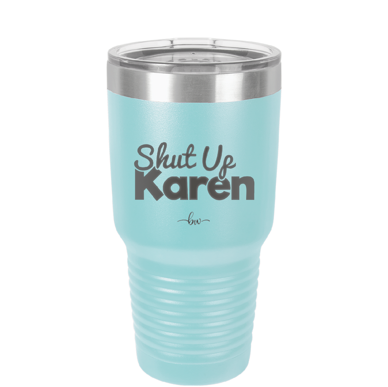 Shut up Karen - Laser Engraved Stainless Steel Drinkware - 2476 -