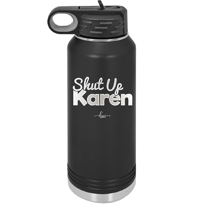Shut up Karen - Laser Engraved Stainless Steel Drinkware - 2476 -