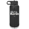 Shut up Karen - Laser Engraved Stainless Steel Drinkware - 2476 -