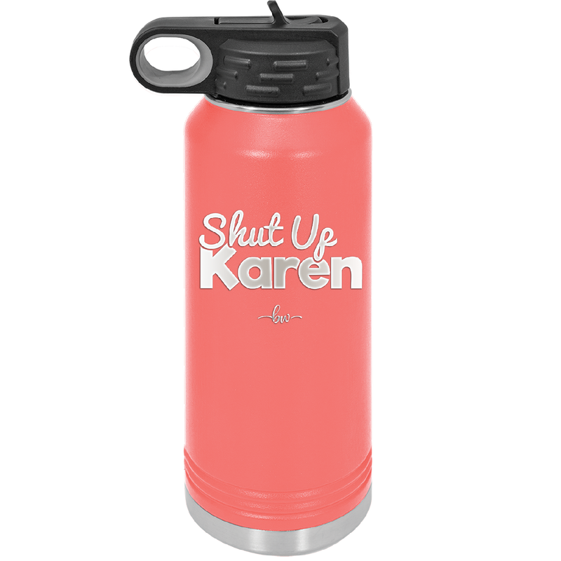 Shut up Karen - Laser Engraved Stainless Steel Drinkware - 2476 -