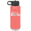 Shut up Karen - Laser Engraved Stainless Steel Drinkware - 2476 -