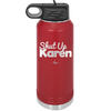 Shut up Karen - Laser Engraved Stainless Steel Drinkware - 2476 -