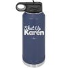 Shut up Karen - Laser Engraved Stainless Steel Drinkware - 2476 -