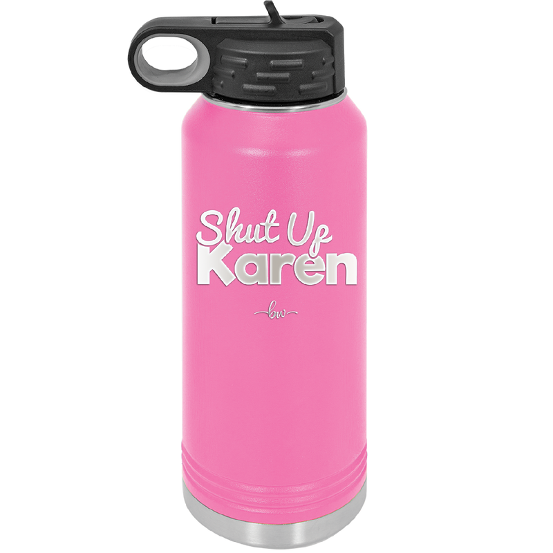 Shut up Karen - Laser Engraved Stainless Steel Drinkware - 2476 -