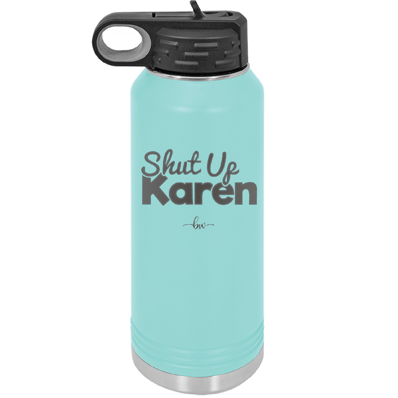 Shut up Karen - Laser Engraved Stainless Steel Drinkware - 2476 -