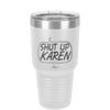 Shut Up Karen Speech Bubble - Laser Engraved Stainless Steel Drinkware - 2477 -