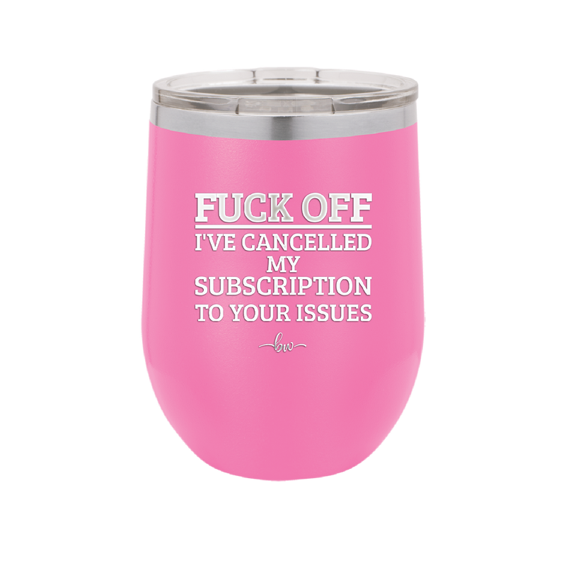 Fuck Off I've Cancelled My Subscription to Your Issues - Laser Engraved Stainless Steel Drinkware - 2478 -