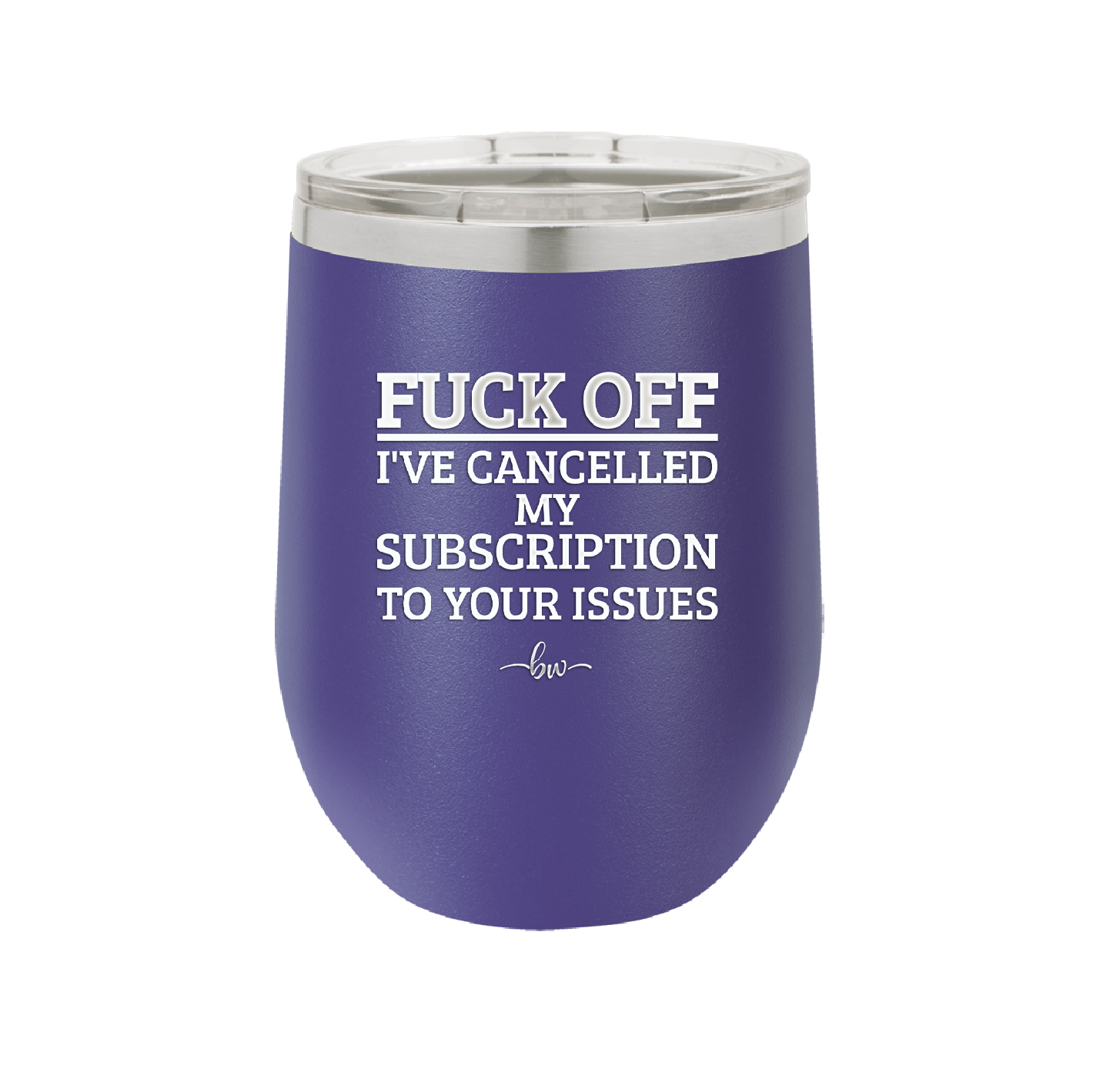 Fuck Off I've Cancelled My Subscription to Your Issues - Laser Engraved Stainless Steel Drinkware - 2478 -