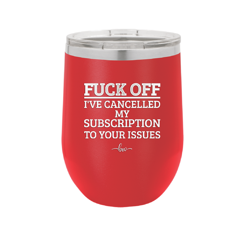 Fuck Off I've Cancelled My Subscription to Your Issues - Laser Engraved Stainless Steel Drinkware - 2478 -