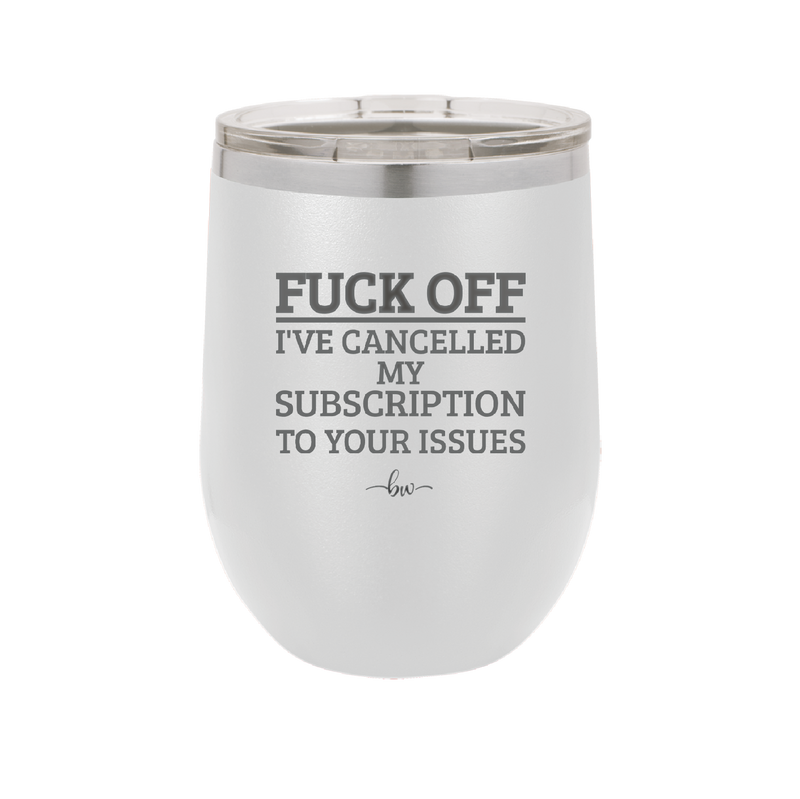 Fuck Off I've Cancelled My Subscription to Your Issues - Laser Engraved Stainless Steel Drinkware - 2478 -