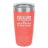 Fuck Off I've Cancelled My Subscription to Your Issues - Laser Engraved Stainless Steel Drinkware - 2478 -