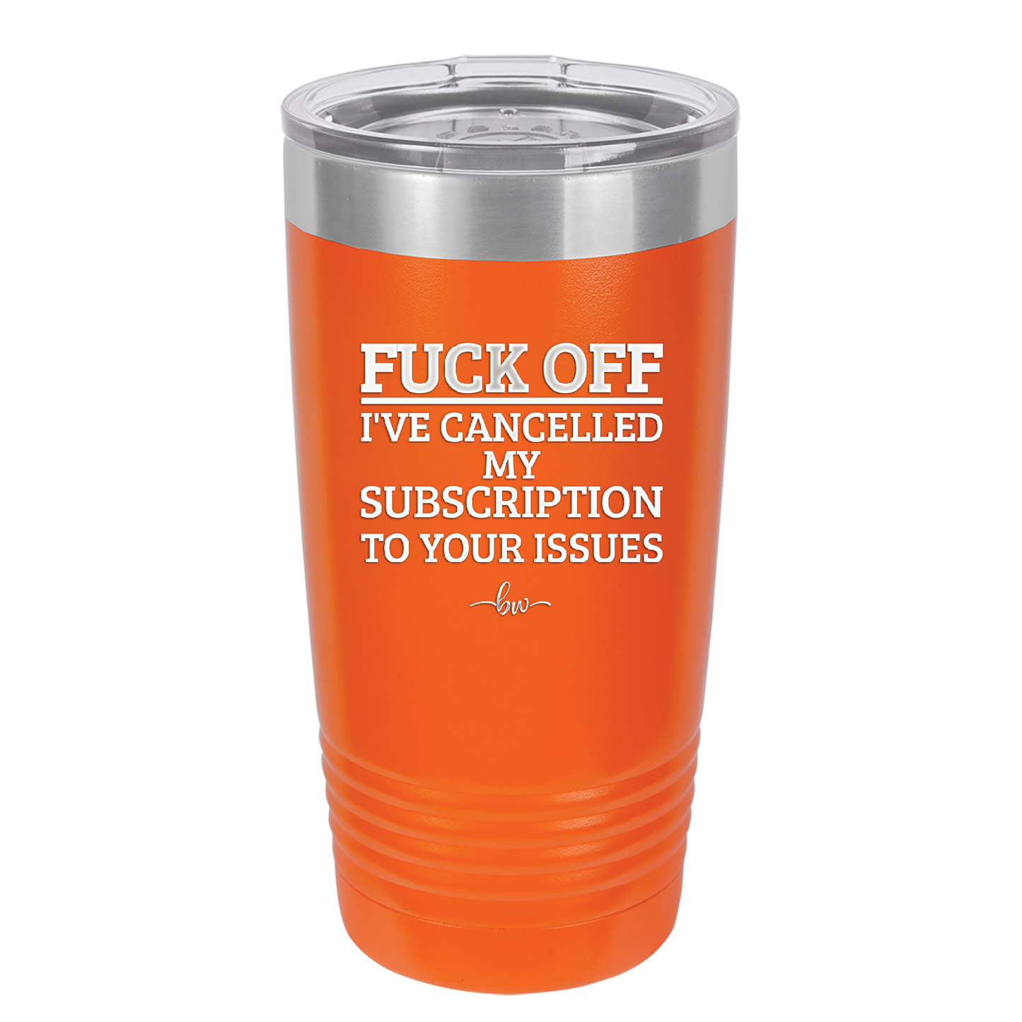 Fuck Off I've Cancelled My Subscription to Your Issues - Laser Engraved Stainless Steel Drinkware - 2478 -