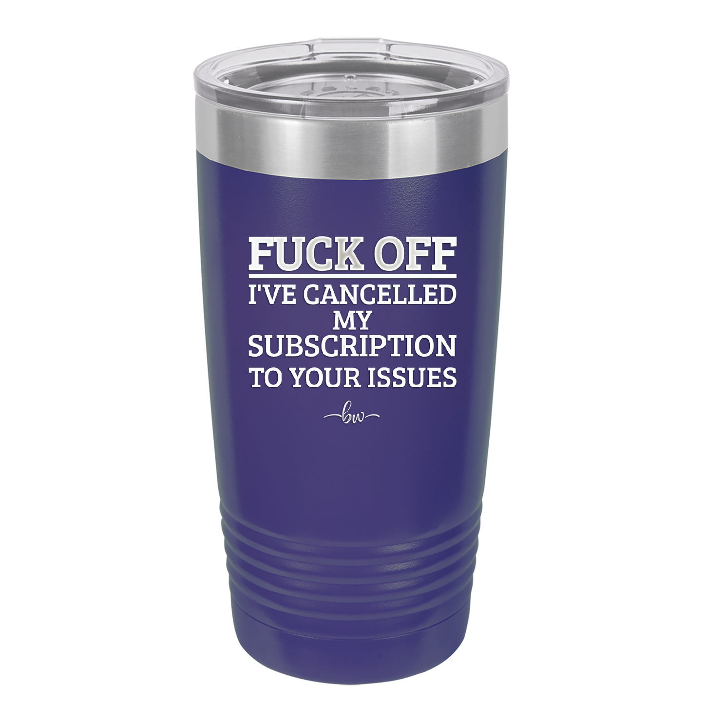 Fuck Off I've Cancelled My Subscription to Your Issues - Laser Engraved Stainless Steel Drinkware - 2478 -