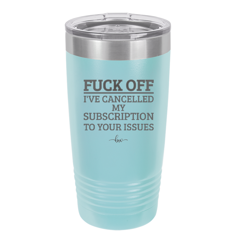 Fuck Off I've Cancelled My Subscription to Your Issues - Laser Engraved Stainless Steel Drinkware - 2478 -