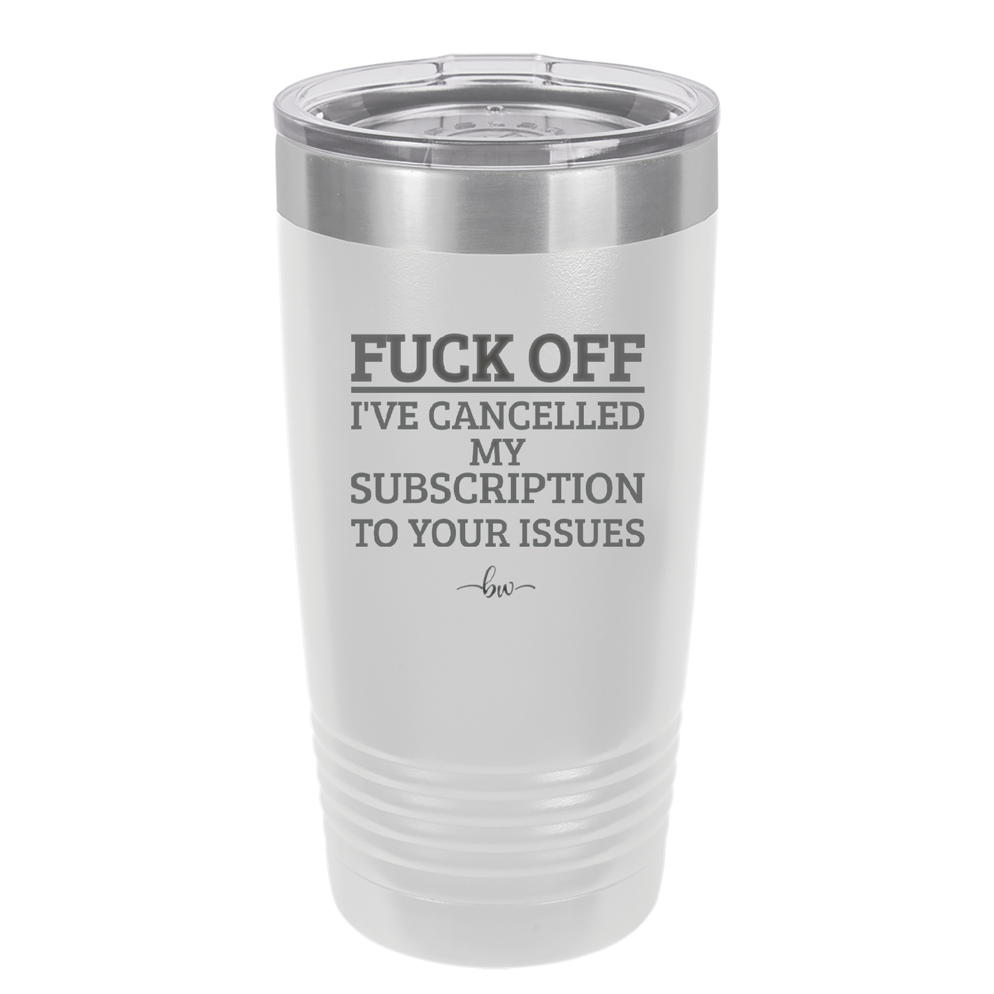 Fuck Off I've Cancelled My Subscription to Your Issues - Laser Engraved Stainless Steel Drinkware - 2478 -
