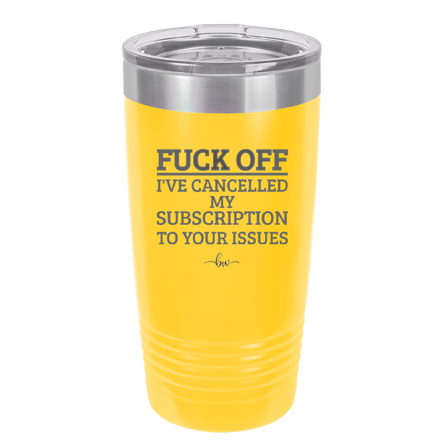 Fuck Off I've Cancelled My Subscription to Your Issues - Laser Engraved Stainless Steel Drinkware - 2478 -
