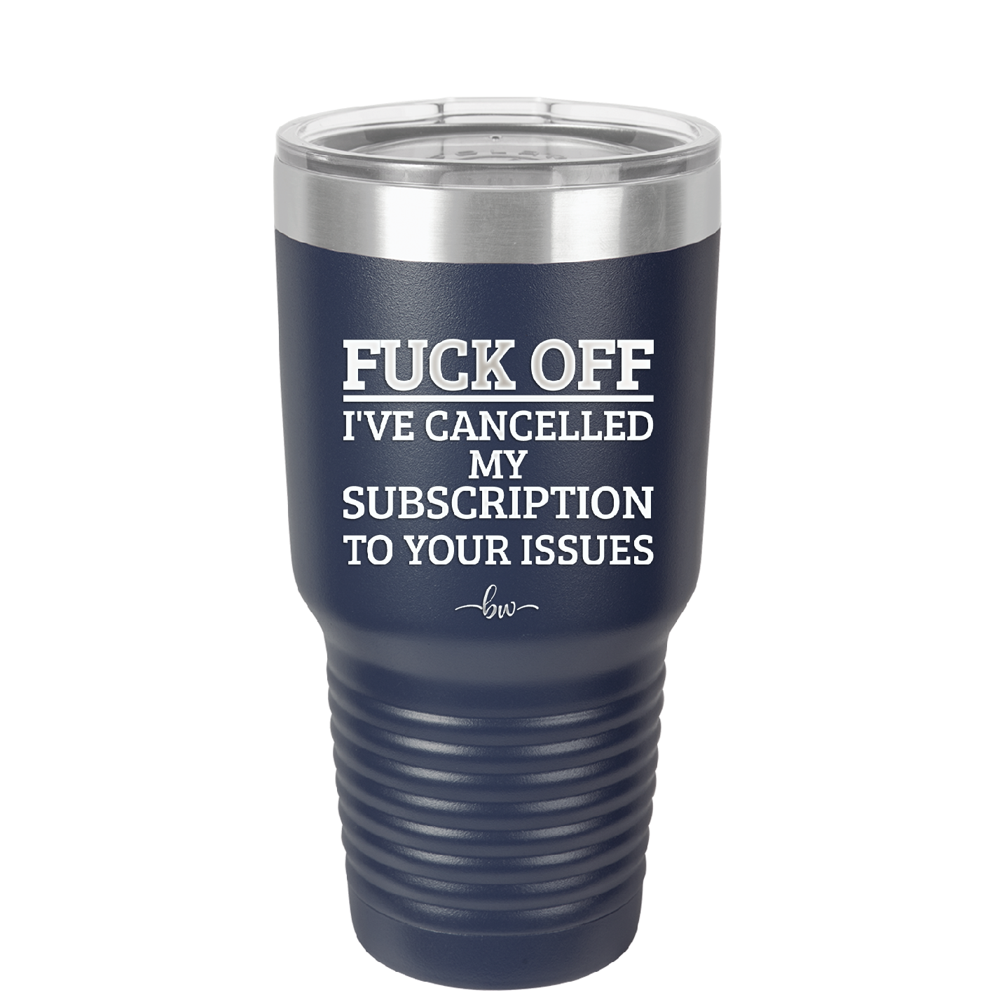 Fuck Off I've Cancelled My Subscription to Your Issues - Laser Engraved Stainless Steel Drinkware - 2478 -
