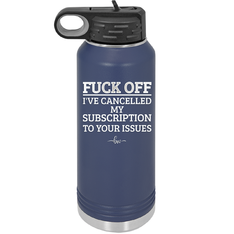 Fuck Off I've Cancelled My Subscription to Your Issues - Laser Engraved Stainless Steel Drinkware - 2478 -