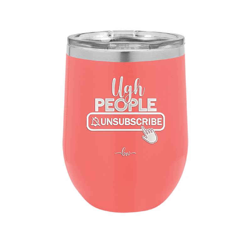 Ugh People Unsubscribe - Laser Engraved Stainless Steel Drinkware - 2479 -