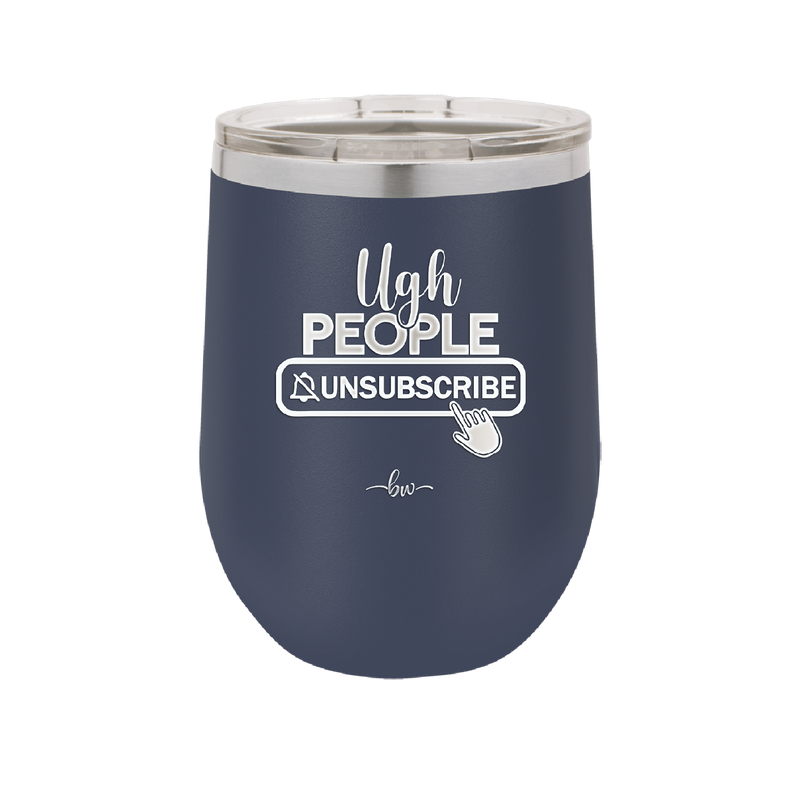 Ugh People Unsubscribe - Laser Engraved Stainless Steel Drinkware - 2479 -