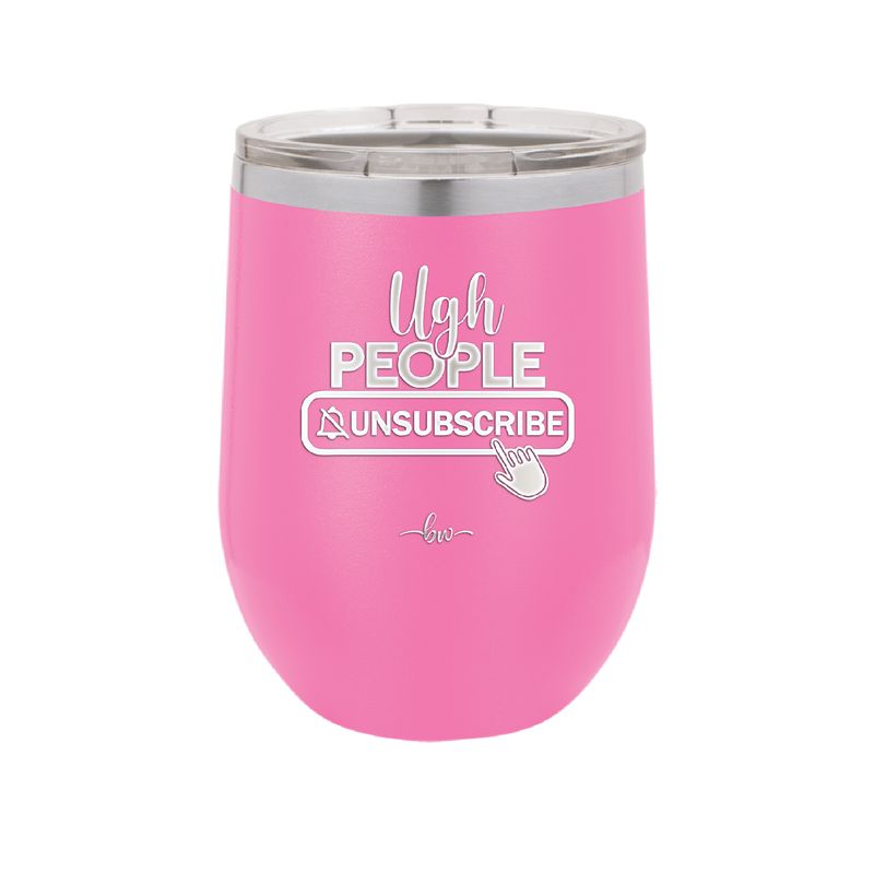 Ugh People Unsubscribe - Laser Engraved Stainless Steel Drinkware - 2479 -