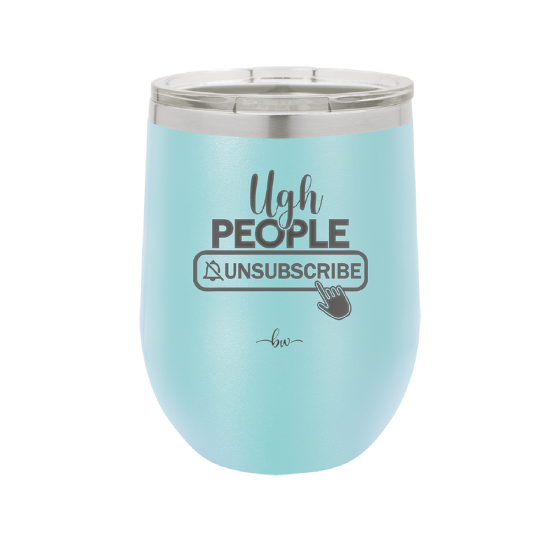 Ugh People Unsubscribe - Laser Engraved Stainless Steel Drinkware - 2479 -
