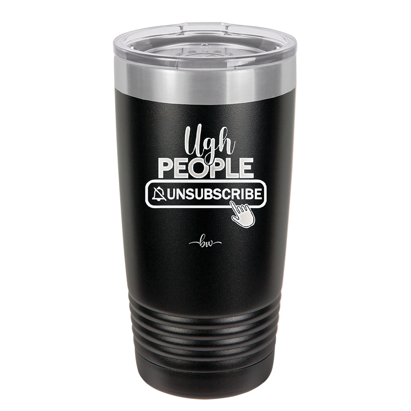 Ugh People Unsubscribe - Laser Engraved Stainless Steel Drinkware - 2479 -