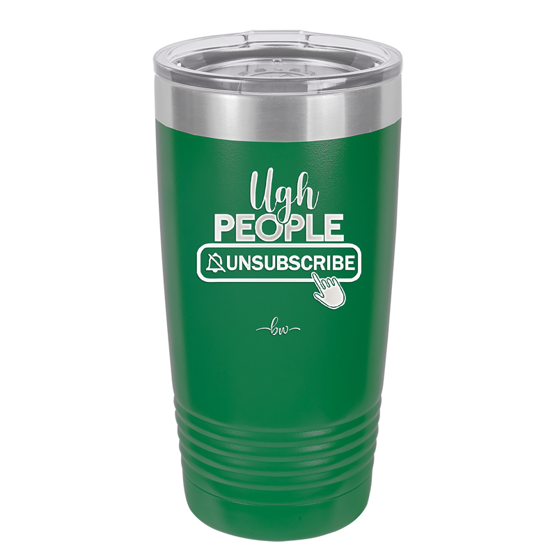 Ugh People Unsubscribe - Laser Engraved Stainless Steel Drinkware - 2479 -