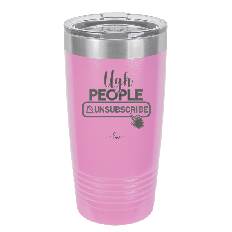 Ugh People Unsubscribe - Laser Engraved Stainless Steel Drinkware - 2479 -