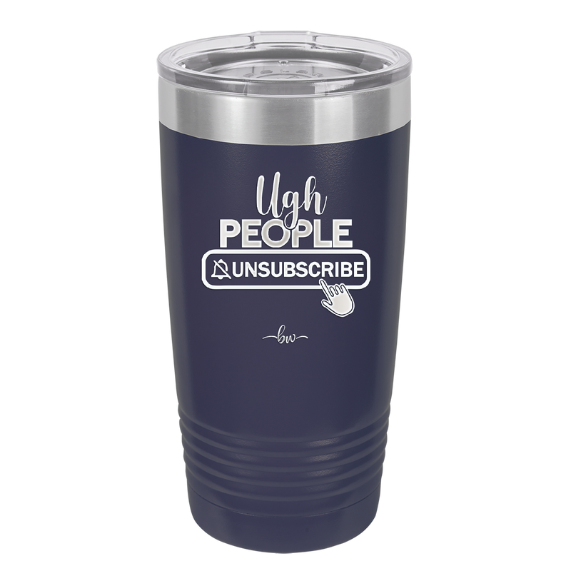 Ugh People Unsubscribe - Laser Engraved Stainless Steel Drinkware - 2479 -
