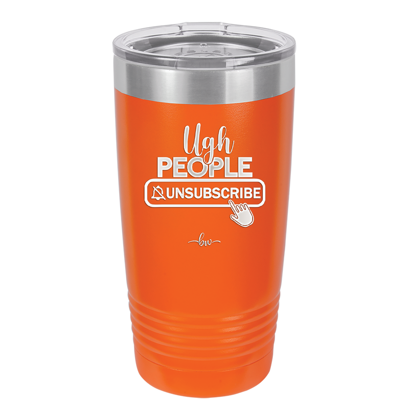 Ugh People Unsubscribe - Laser Engraved Stainless Steel Drinkware - 2479 -