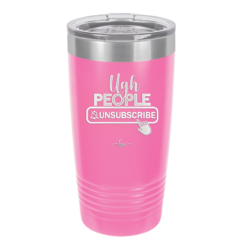 Ugh People Unsubscribe - Laser Engraved Stainless Steel Drinkware - 2479 -