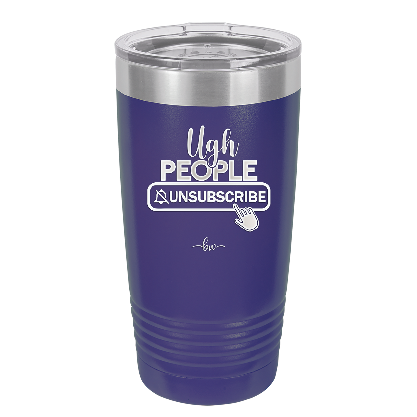 Ugh People Unsubscribe - Laser Engraved Stainless Steel Drinkware - 2479 -