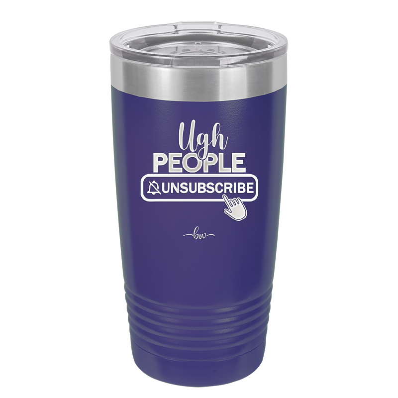 Ugh People Unsubscribe - Laser Engraved Stainless Steel Drinkware - 2479 -