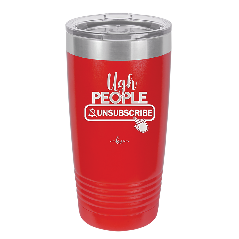 Ugh People Unsubscribe - Laser Engraved Stainless Steel Drinkware - 2479 -