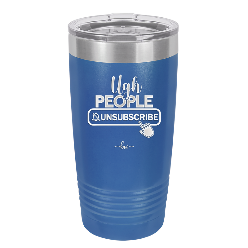 Ugh People Unsubscribe - Laser Engraved Stainless Steel Drinkware - 2479 -