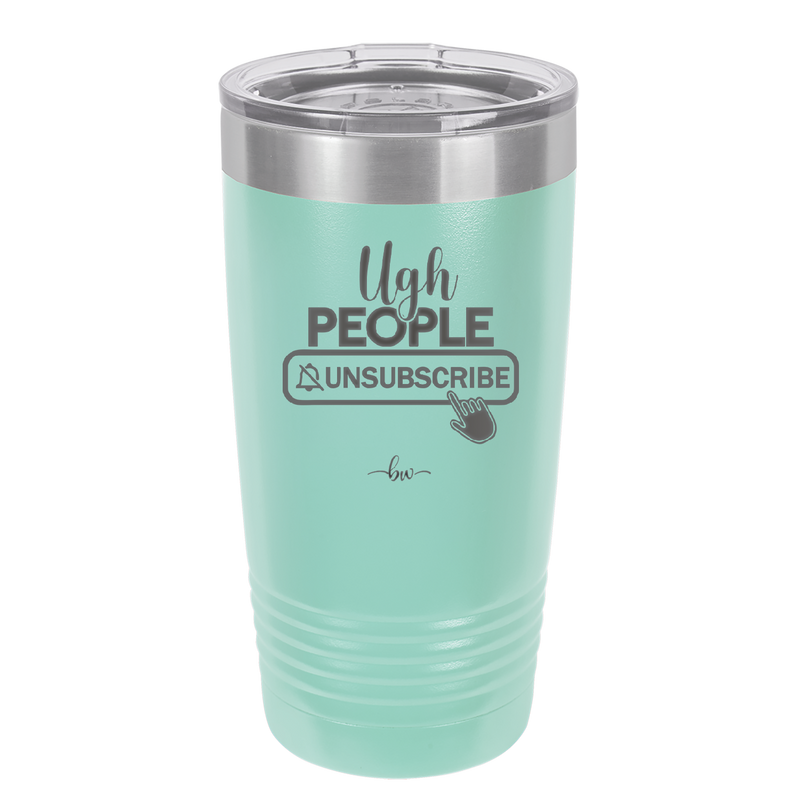 Ugh People Unsubscribe - Laser Engraved Stainless Steel Drinkware - 2479 -