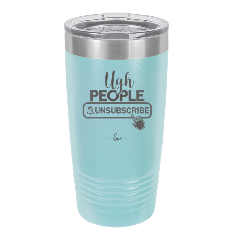 Ugh People Unsubscribe - Laser Engraved Stainless Steel Drinkware - 2479 -