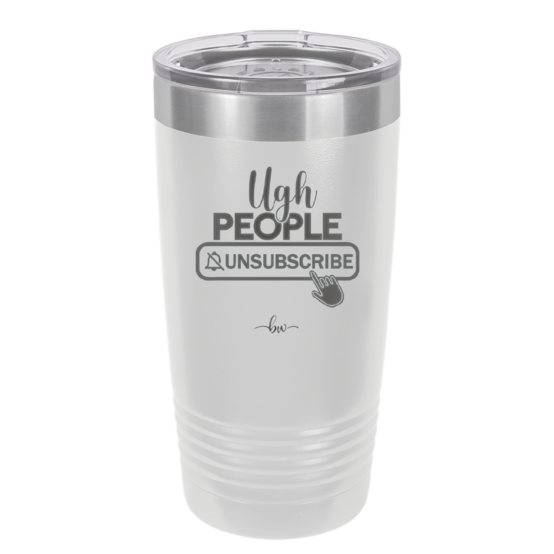 Ugh People Unsubscribe - Laser Engraved Stainless Steel Drinkware - 2479 -