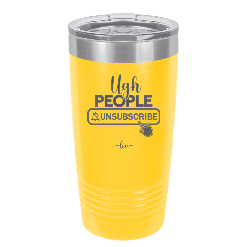 Ugh People Unsubscribe - Laser Engraved Stainless Steel Drinkware - 2479 -
