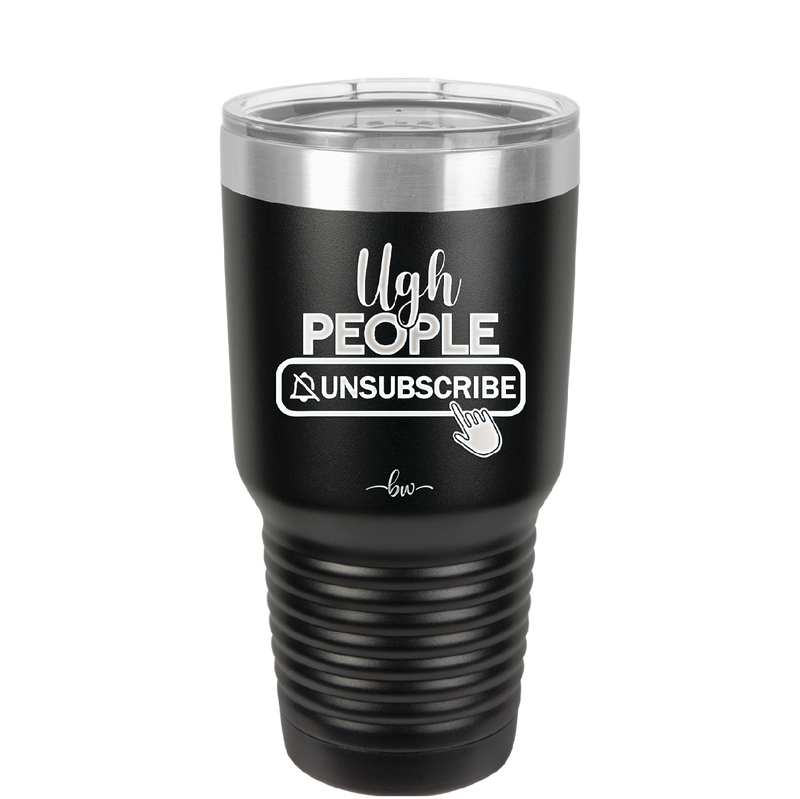 Ugh People Unsubscribe - Laser Engraved Stainless Steel Drinkware - 2479 -