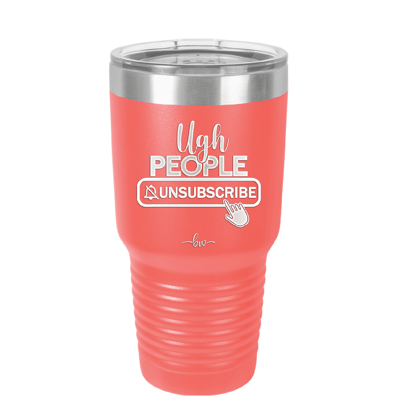 Ugh People Unsubscribe - Laser Engraved Stainless Steel Drinkware - 2479 -