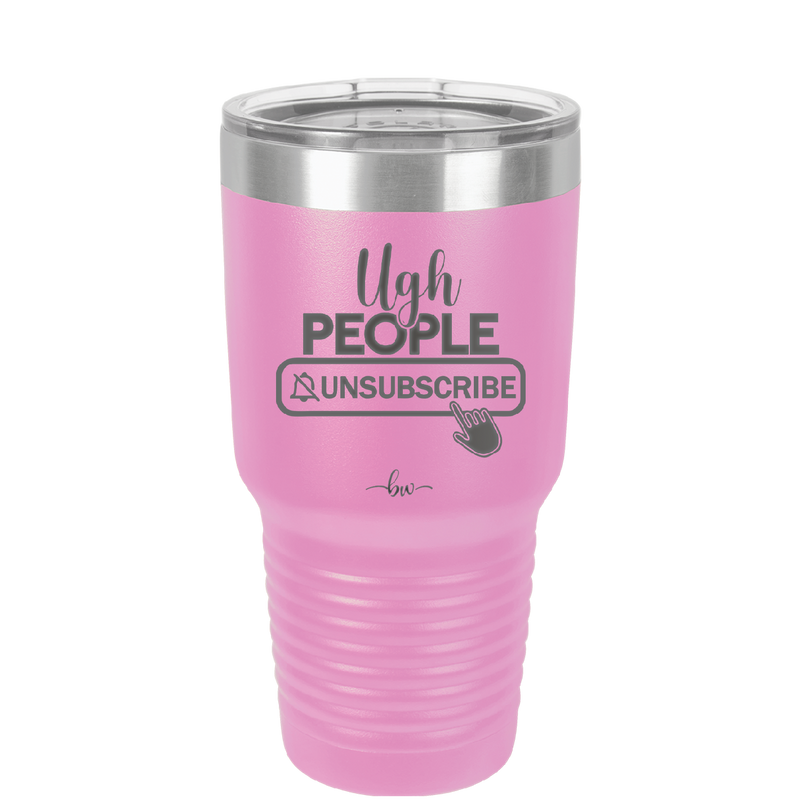 Ugh People Unsubscribe - Laser Engraved Stainless Steel Drinkware - 2479 -