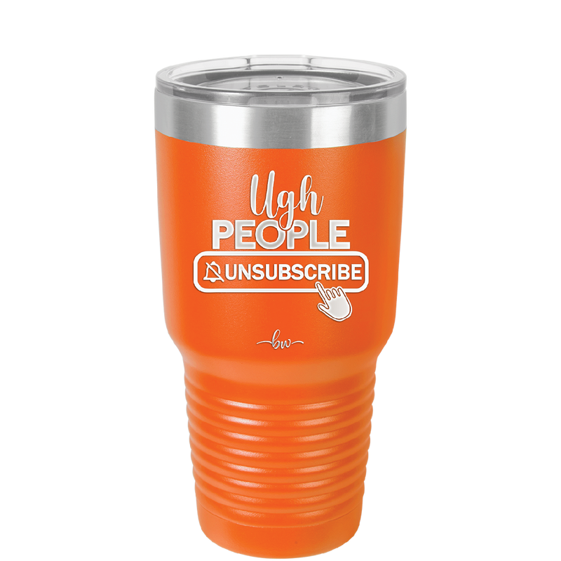 Ugh People Unsubscribe - Laser Engraved Stainless Steel Drinkware - 2479 -