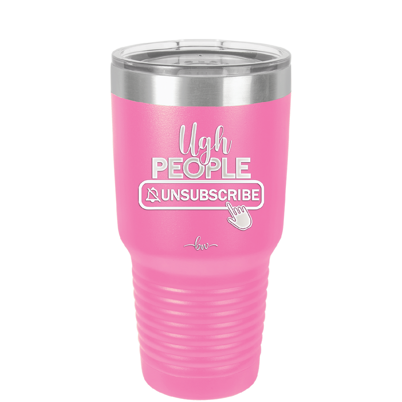 Ugh People Unsubscribe - Laser Engraved Stainless Steel Drinkware - 2479 -